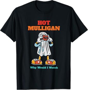 Hot Mulligan Why Would I Watch Funny T-Shirt
