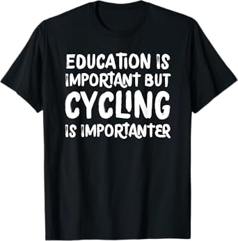 Education Is Important But Cycling Is Importanter Funny T-Shirt