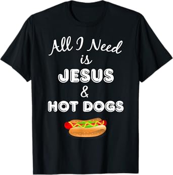 All I Need is Jesus & Hot Dogs Christian Foodie T-Shirt T-Shirt