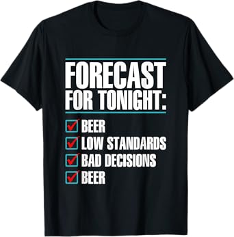 Forecast For Tonight Beer Low Standards Bad Decisions Beer T-Shirt