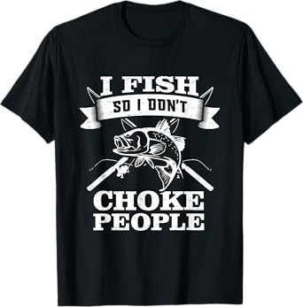 I Fish So I Don't Choke People Funny Sayings Fishing T-Shirt