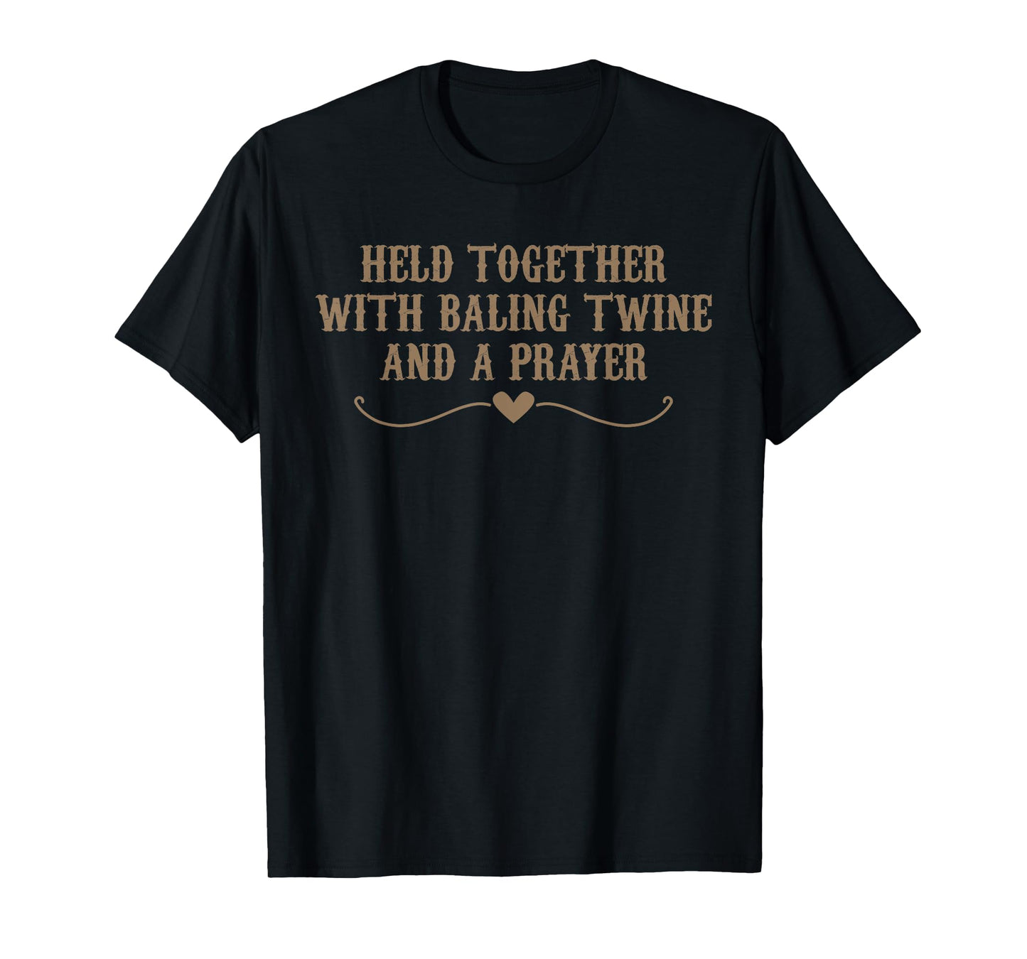 Held Together With Baling Twine And A Prayer Funny Meme T-Shirt