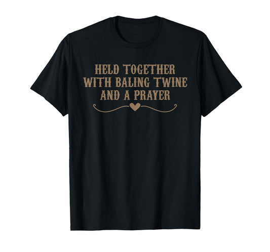 Held Together With Baling Twine And A Prayer Funny Meme T-Shirt
