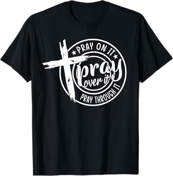 Pray On It Pray Over It Pray Through It Christian T-Shirt