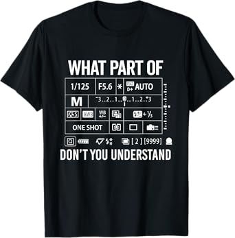 What Part Of Don't Understand - Manual Mode Photography T-Shirt