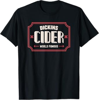 Dickins Cider World Famous For All Your Loved Ones Funny T-Shirt