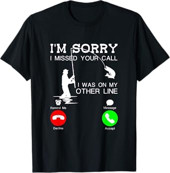 I'm Sorry I Missed Your Call, I Was On My Other Line Fishing T-Shirt