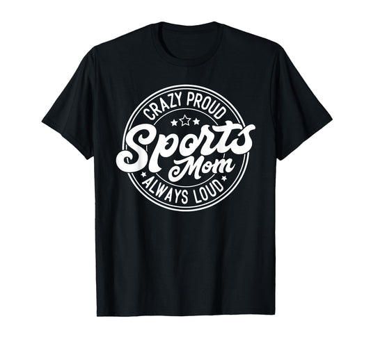 Crazy Proud Sports Mom Always Loud Graphic T-Shirt