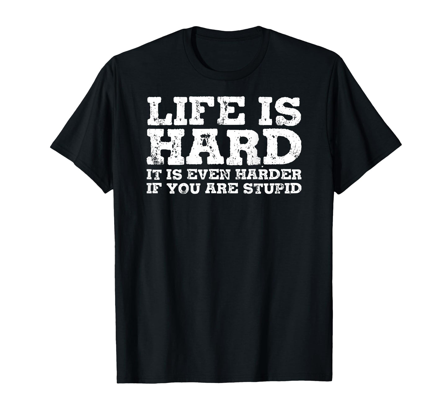 life is hard it is even harder if you are stupid T-Shirt