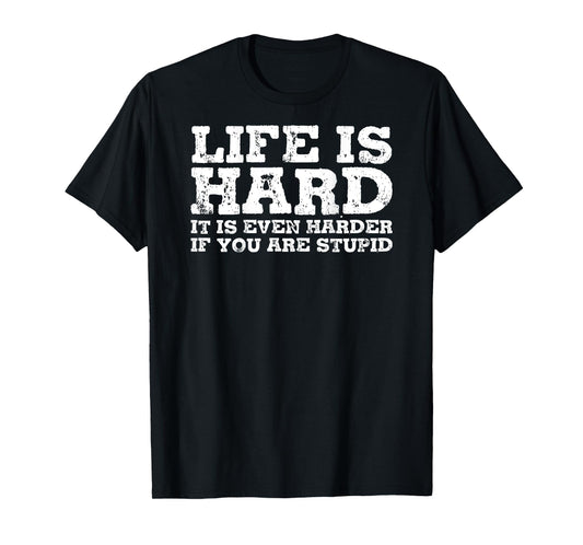 life is hard it is even harder if you are stupid T-Shirt