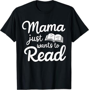 Mama Just Want To Read Book Lovers Bookish Reading Lovers T-Shirt