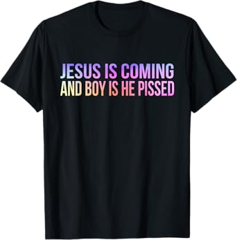 Jesus is Coming and Boy Is He Pissed Funny Christian Vintage T-Shirt