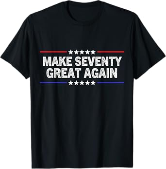 Make Seventy Great Again Funny Birthday Make 70 Great Again T-Shirt