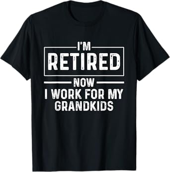 I'm Retired Now I Work For My Grandkids Funny Grandparents T-Shirt