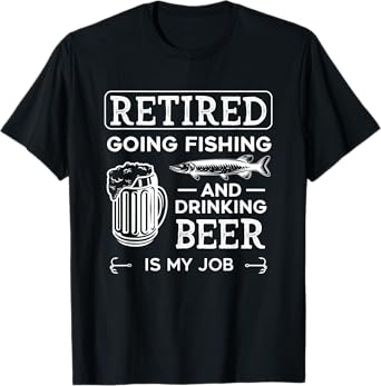 Retired Going Fishing Is My Job Funny Drinking Beer Lover T-Shirt