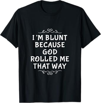 I'M BLUNT BECAUSE GOD ROLLED ME THAT WAY. JESUS AND LORD T-Shirt