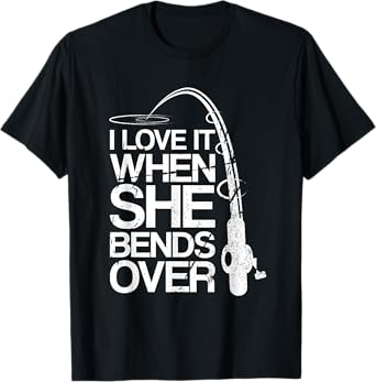 I Love It When She Bends Over Funny Fishing T-Shirt