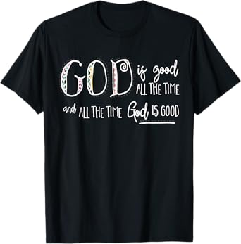 Christian Faith - God is Good all the Time T-Shirt