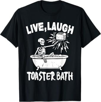 Live Laugh Toaster Bath Skeleton Funny Saying T-Shirt