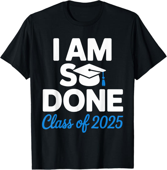 Class of 2025 I Am So Done Graduation For Him Her Senior 25 T-Shirt