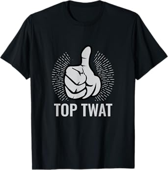 Top Twat | Sarcastic Funny Vulgar Obscene Adult Humor Gift T-Shirt