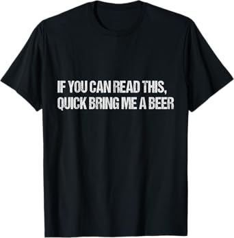If You Can Read This Quick Bring Me A Beer T-Shirt