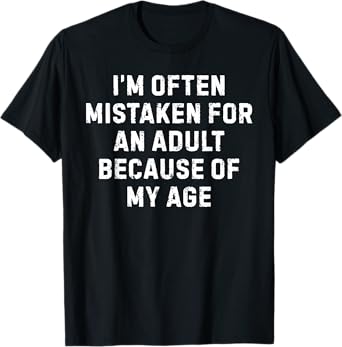 I'm Often Mistaken For An Adult Because of My Age Funny Tee T-Shirt
