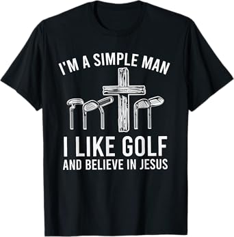 I'm A Simple Man I Like Golf And Believe In Jesus T-Shirt