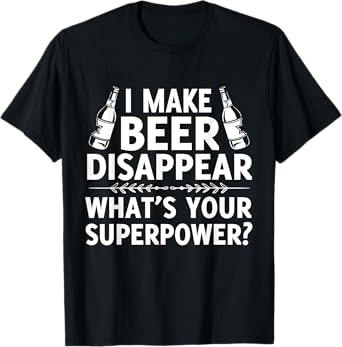 I Make Beer Disappear, Whats Your Superpower? Funny T-Shirt T-Shirt