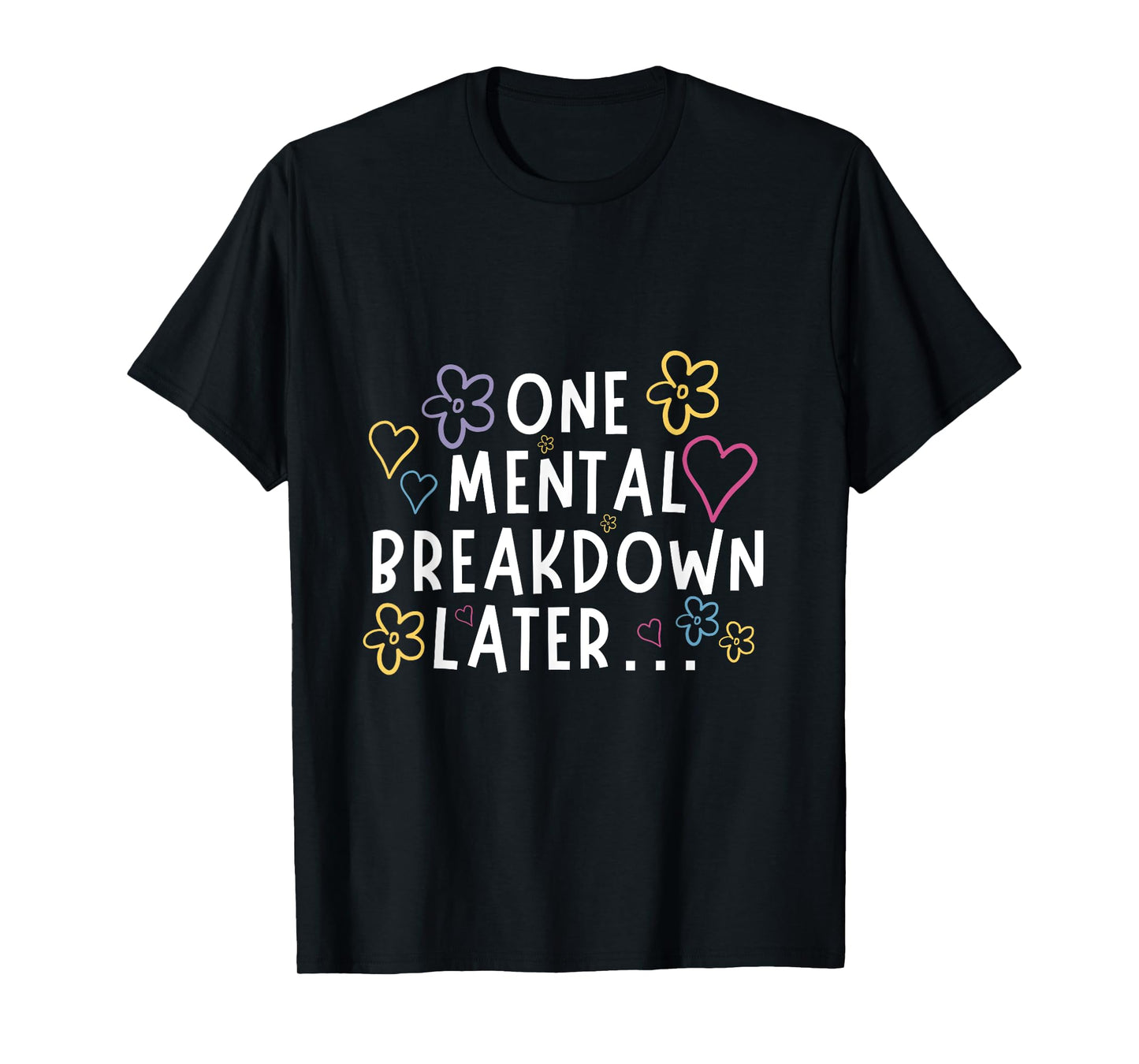 “One Mental Breakdown Later…” Funny Tee T-Shirt