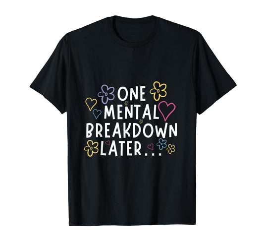 “One Mental Breakdown Later…” Funny Tee T-Shirt