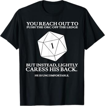You Reach Out To Push The Orc Off The Ledge But Instead T-Shirt
