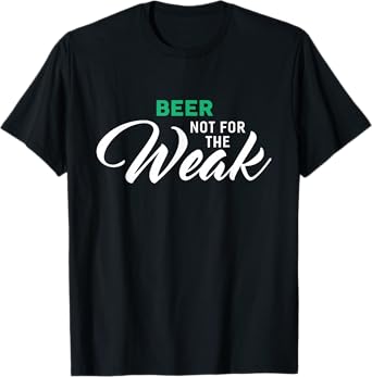 Beer Not for The Weak T-Shirt Funny Bar Beers T-Shirt