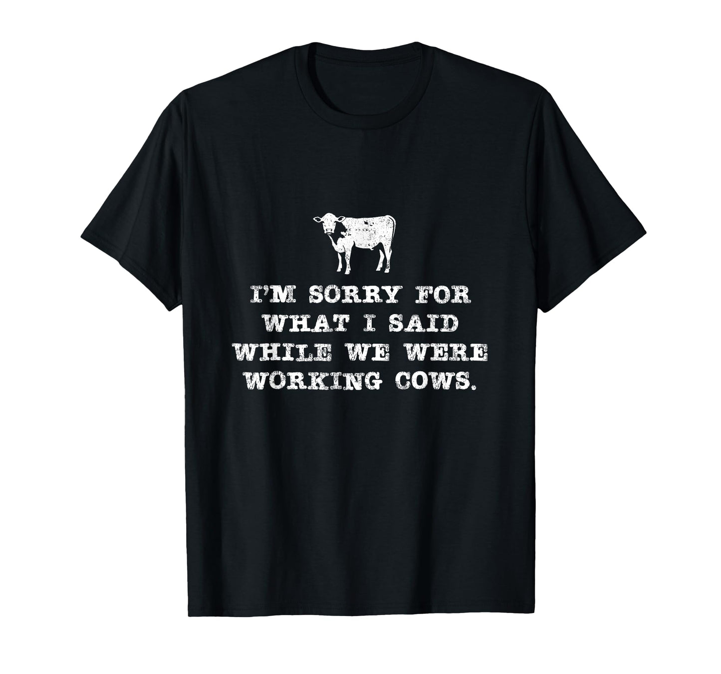 I'm Sorry For What I Said While We Were Working Cows Tee T-Shirt