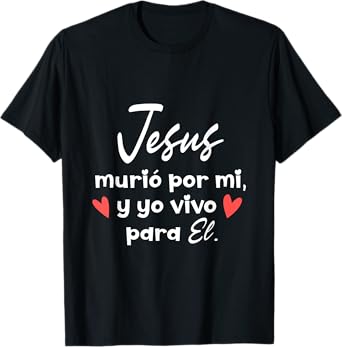 Jesus Murio Por Mi Y Yo Vivo Para El Dicho Cristiano T-Shirt
