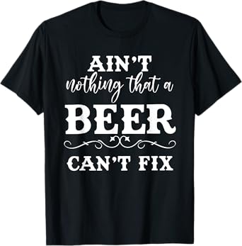 Aint Nothing That A Beer Cant Fix T-Shirt