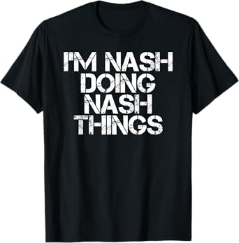 I'M NASH DOING NASH THINGS Name Funny Birthday Gift Idea T-Shirt