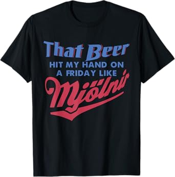 That Beer Hit My Hand On A Friday Like Mjolnir T-Shirt