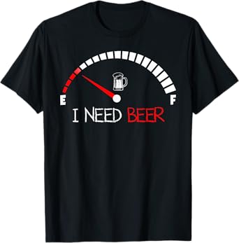 Funny Drinking I Need A Beer Meter Empty Full Fuel Men Women T-Shirt