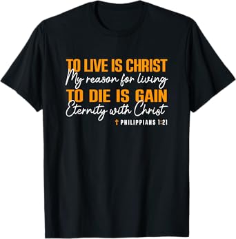 To Live Is Christ To Die Is Gain Phil. 1:21 T-Shirt