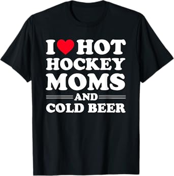 Funny Hockey Shirt I Love Hot Hockey Moms And Cold Beer T-Shirt