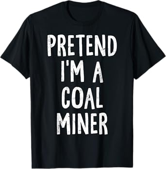 Pretend I'm A Coal Miner Lazy Easy Halloween Costume T-Shirt