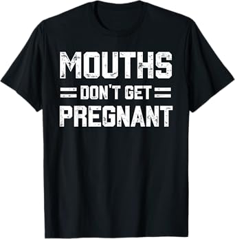 Mouths Don't Get Pregnant Funny Vintage Humor Joke Outfit T-Shirt