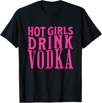 Funny Hot Girls Drink Vodka Drunk Drink Wine Booze Women T-Shirt