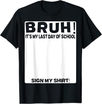 Student Signature Bruh It's My Last Day Of School Sign My T-Shirt
