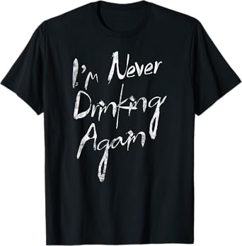 I'm Never Drinking Again Funny Hat Alcohol T-Shirt