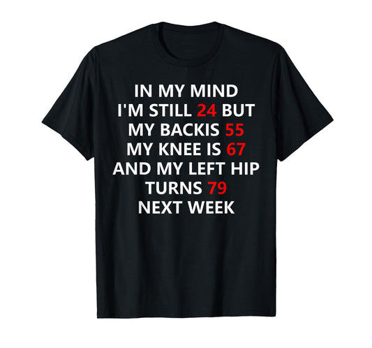 In My Mind I'm Still 24 But My Back Is 55 My Knee Is 67 T-Shirt