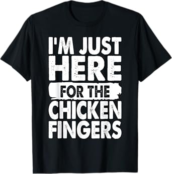 I'm Just Here For The Chicken Fingers Funny T-Shirt
