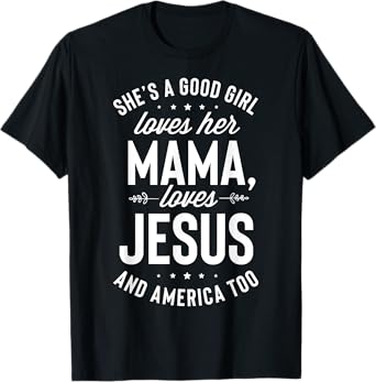 She's A Good Girl Loves Her Mama Loves Jesus And America Too T-Shirt