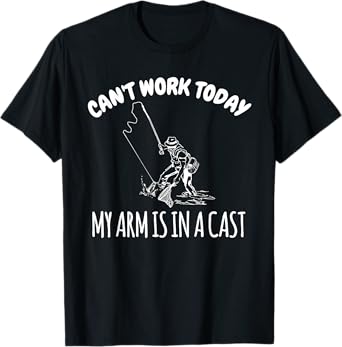 Can't Work Today My Arm Is In A Cast Funny Fishing Fisherman T-Shirt